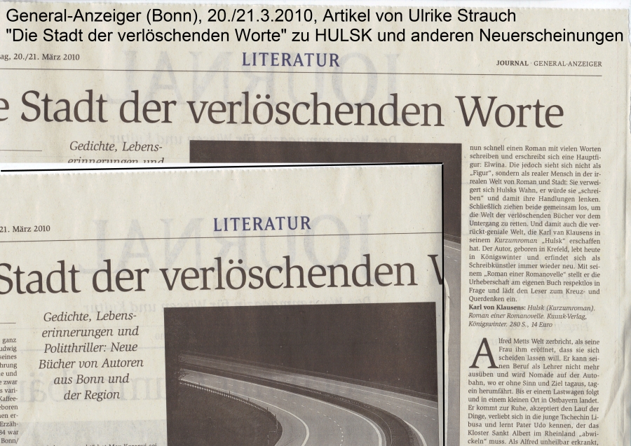 Besprechung des Romanes HULSK von KARL VAN KLAUSENS durch Ulrike Strauch vom General-Anzeiger, am 20.3.2010, Beilage "JOURNAL Das Wochenmagazin für Wissen und Kultur", Seite 2. Überschrift: "Die Stadt der verlöschenden Worte".